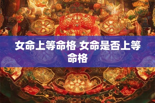 女命上等命格 女命是否上等命格