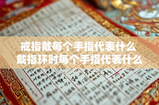 戒指戴每个手指代表什么 戴指环时每个手指代表什么