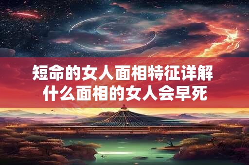 短命的女人面相特征详解 什么面相的女人会早死