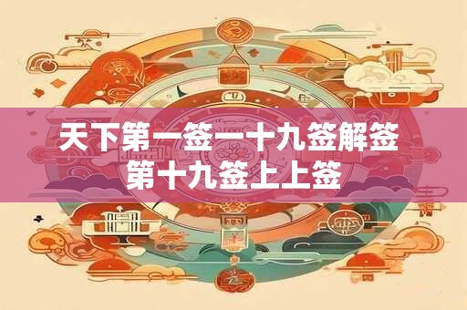 天下第一签一十九签解签 第十九签上上签