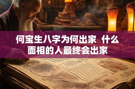 何宝生八字为何出家  什么面相的人最终会出家