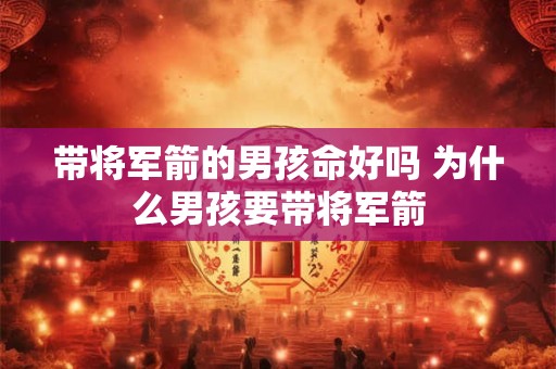 带将军箭的男孩命好吗 为什么男孩要带将军箭