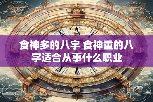 食神多的八字 食神重的八字适合从事什么职业