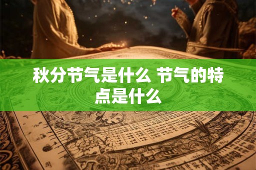 秋分节气是什么 节气的特点是什么