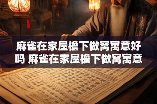 麻雀在家屋檐下做窝寓意好吗 麻雀在家屋檐下做窝寓意何在