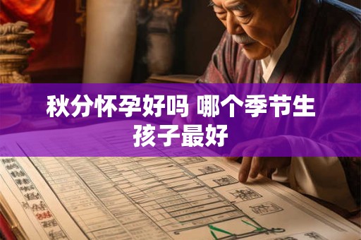 秋分怀孕好吗 哪个季节生孩子最好