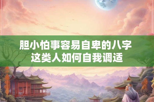 胆小怕事容易自卑的八字 这类人如何自我调适