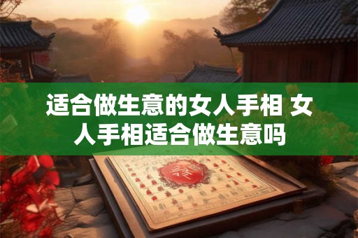 适合做生意的女人手相 女人手相适合做生意吗