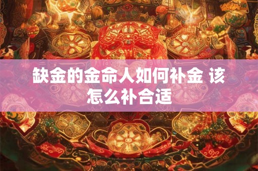 缺金的金命人如何补金 该怎么补合适