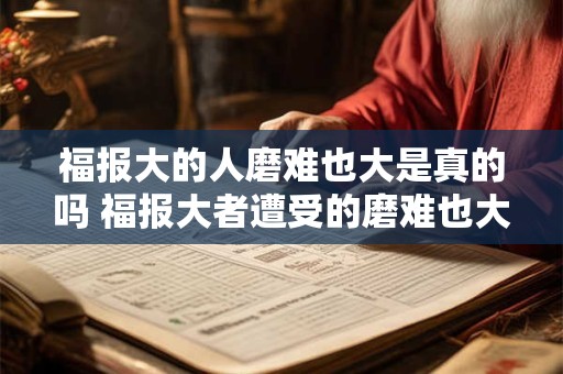福报大的人磨难也大是真的吗 福报大者遭受的磨难也大吗