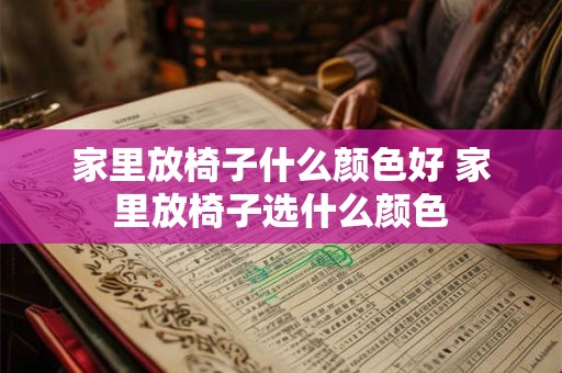 家里放椅子什么颜色好 家里放椅子选什么颜色 家里放椅子什么颜色好 家里放椅子选什么颜色