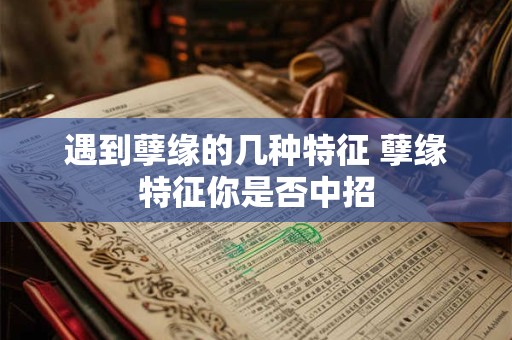 遇到孽缘的几种特征 孽缘特征你是否中招