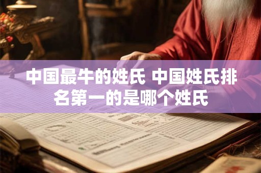 中国最牛的姓氏 中国姓氏排名第一的是哪个姓氏
