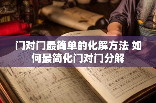 门对门最简单的化解方法 如何最简化门对门分解