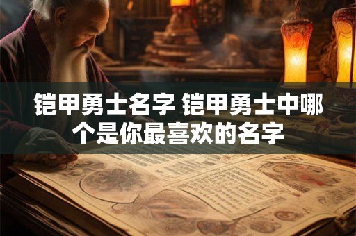 铠甲勇士名字 铠甲勇士中哪个是你最喜欢的名字