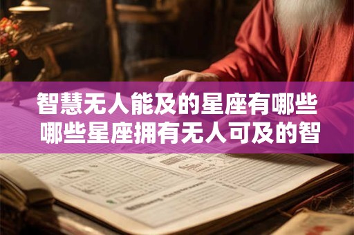 智慧无人能及的星座有哪些 哪些星座拥有无人可及的智慧