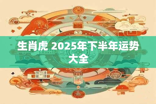 生肖虎 2025年下半年运势大全