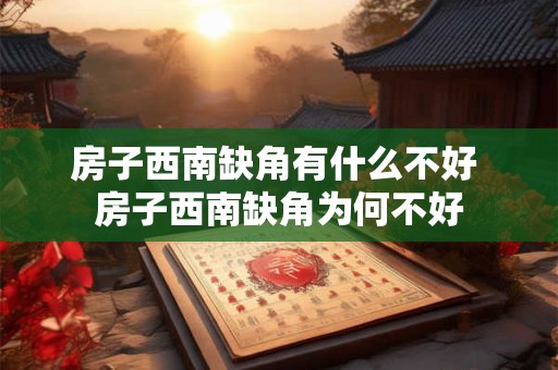 房子西南缺角有什么不好 房子西南缺角为何不好