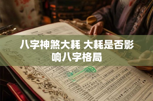 八字神煞大耗 大耗是否影响八字格局