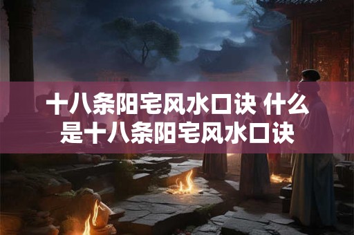 十八条阳宅风水口诀 什么是十八条阳宅风水口诀