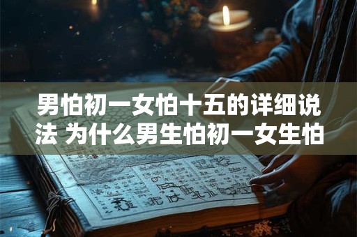 男怕初一女怕十五的详细说法 为什么男生怕初一女生怕十五