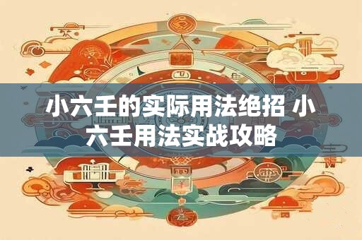 小六壬的实际用法绝招 小六壬用法实战攻略