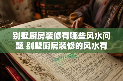 别墅厨房装修有哪些风水问题 别墅厨房装修的风水有哪些问题