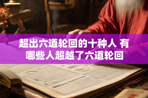 超出六道轮回的十种人 有哪些人超越了六道轮回