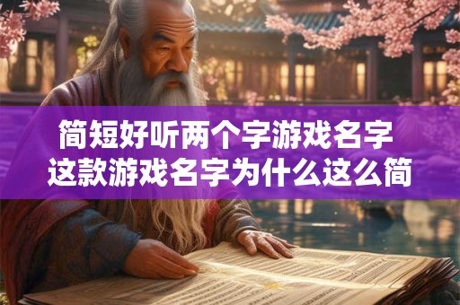 简短好听两个字游戏名字 这款游戏名字为什么这么简短好听