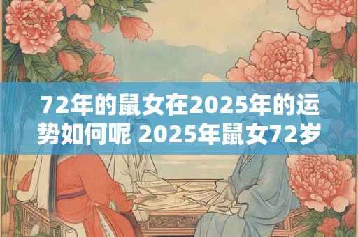 72年的鼠女在2025年的运势如何呢 2025年鼠女72岁运势如何