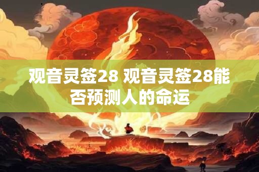 观音灵签28 观音灵签28能否预测人的命运