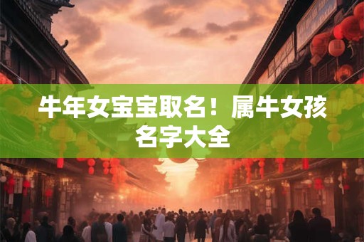 牛年女宝宝取名！属牛女孩名字大全