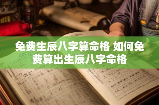 免费生辰八字算命格 如何免费算出生辰八字命格