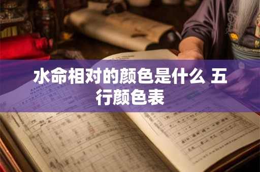 水命相对的颜色是什么 五行颜色表