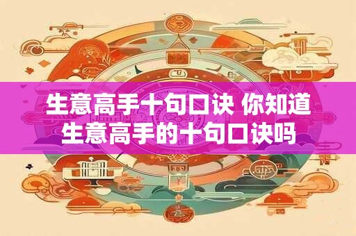 生意高手十句口诀 你知道生意高手的十句口诀吗