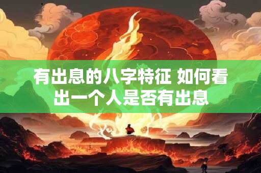 有出息的八字特征 如何看出一个人是否有出息