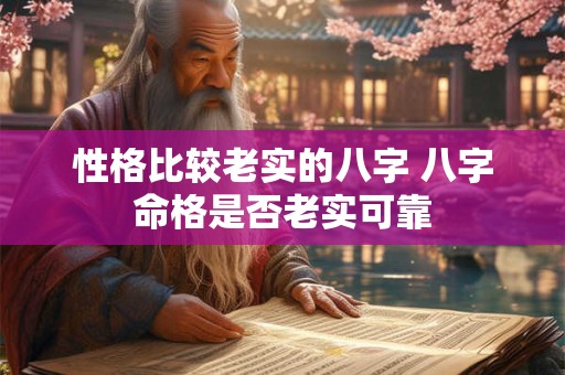 性格比较老实的八字 八字命格是否老实可靠