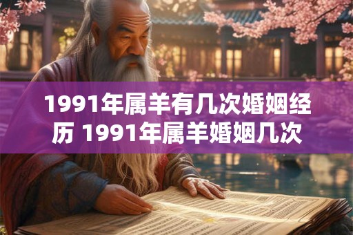 1991年属羊有几次婚姻经历 1991年属羊婚姻几次