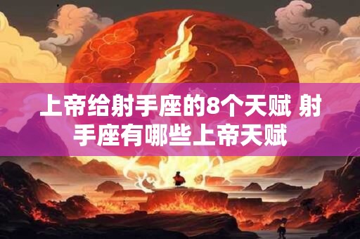 上帝给射手座的8个天赋 射手座有哪些上帝天赋