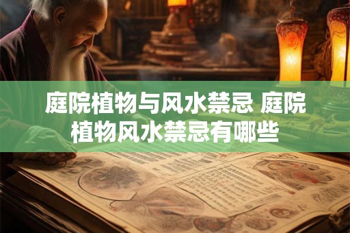 庭院植物与风水禁忌 庭院植物风水禁忌有哪些
