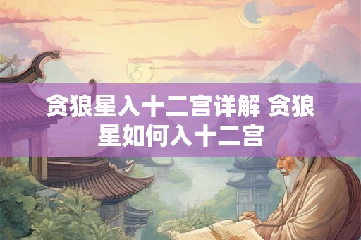 贪狼星入十二宫详解 贪狼星如何入十二宫