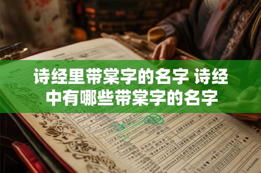 诗经里带棠字的名字 诗经中有哪些带棠字的名字