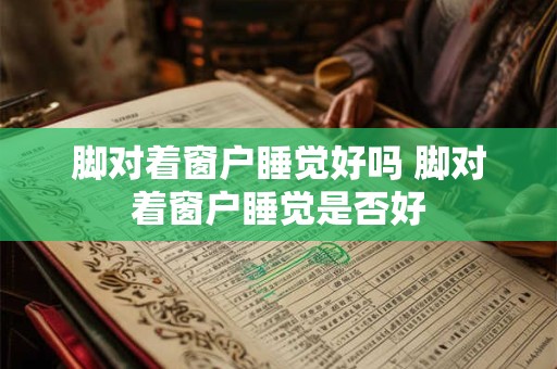 脚对着窗户睡觉好吗 脚对着窗户睡觉是否好