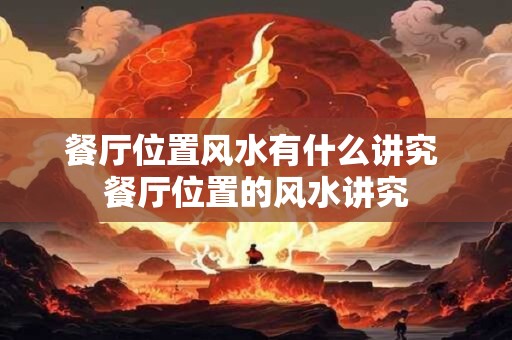 餐厅位置风水有什么讲究 餐厅位置的风水讲究