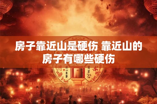 房子靠近山是硬伤 靠近山的房子有哪些硬伤