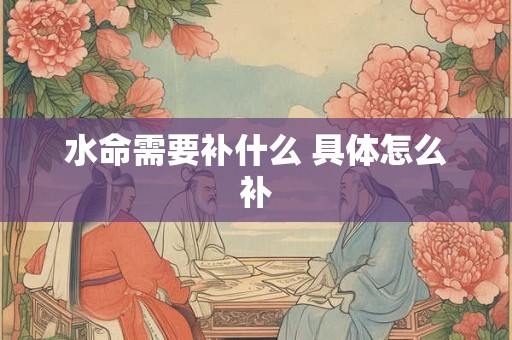 水命需要补什么 具体怎么补