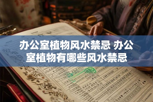 办公室植物风水禁忌 办公室植物有哪些风水禁忌