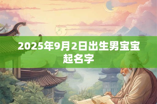 2025年9月2日出生男宝宝起名字