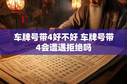 车牌号带4好不好 车牌号带4会遭遇拒绝吗