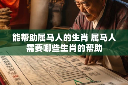 能帮助属马人的生肖 属马人需要哪些生肖的帮助